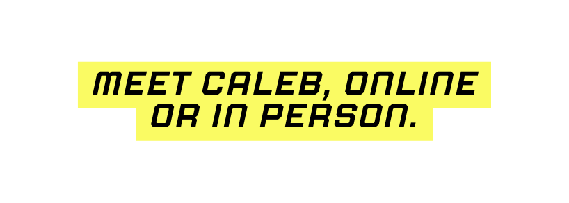 Meet Caleb online or in person