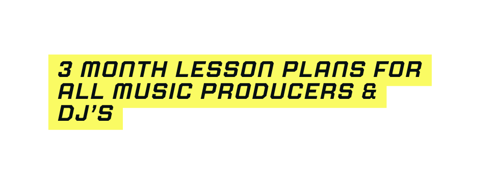 3 month lesson plans for all music producers DJ S